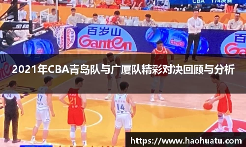 2021年CBA青岛队与广厦队精彩对决回顾与分析