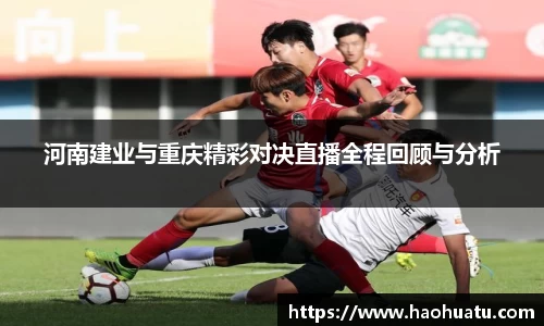 河南建业与重庆精彩对决直播全程回顾与分析