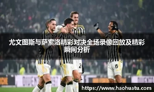 尤文图斯与萨索洛精彩对决全场录像回放及精彩瞬间分析
